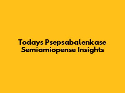 Today's Psepsabalenkase Semiamiopense Insights