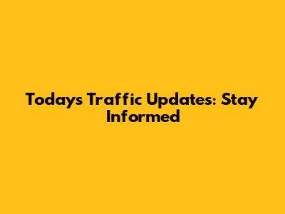Today's Traffic Updates: Stay Informed