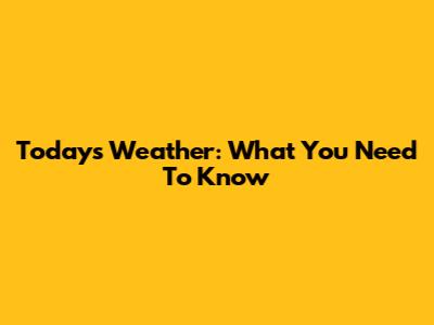 Today's Weather: What You Need To Know