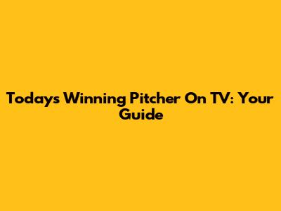 Today's Winning Pitcher On TV: Your Guide