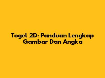Togel 2D: Panduan Lengkap Gambar Dan Angka