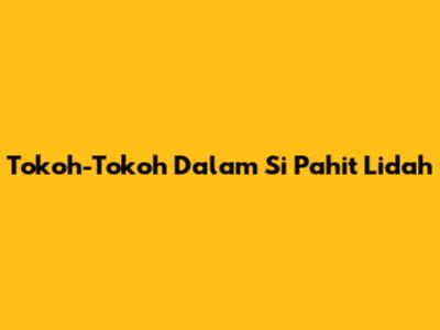 Tokoh-Tokoh Dalam Si Pahit Lidah