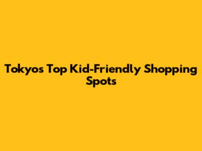Tokyo's Top Kid-Friendly Shopping Spots