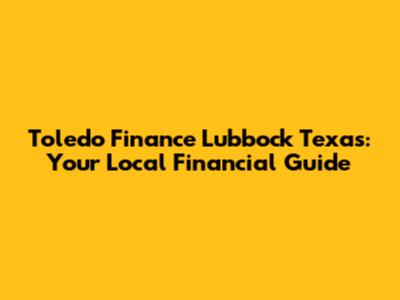 Toledo Finance Lubbock Texas: Your Local Financial Guide
