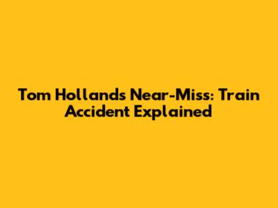 Tom Holland's Near-Miss: Train Accident Explained