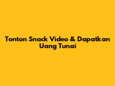 Tonton Snack Video & Dapatkan Uang Tunai