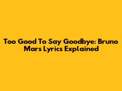 Too Good To Say Goodbye: Bruno Mars Lyrics Explained