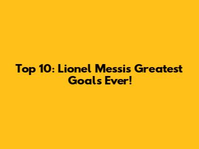 Top 10: Lionel Messi's Greatest Goals Ever!