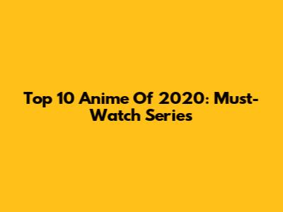 Top 10 Anime Of 2020: Must-Watch Series
