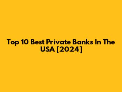 Top 10 Best Private Banks In The USA [2024]