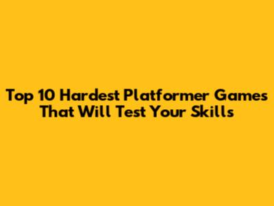 Top 10 Hardest Platformer Games That Will Test Your Skills