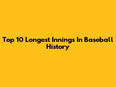 Top 10 Longest Innings In Baseball History
