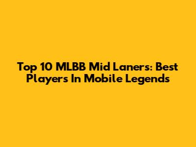 Top 10 MLBB Mid Laners: Best Players In Mobile Legends
