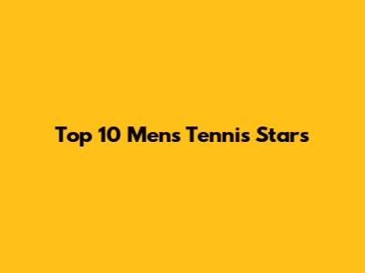 Top 10 Men's Tennis Stars