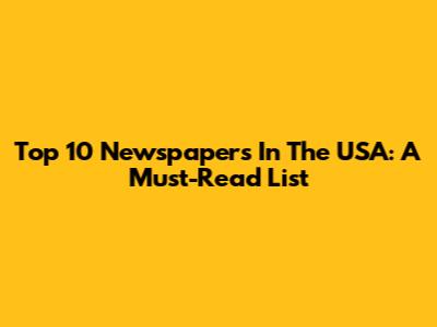 Top 10 Newspapers In The USA: A Must-Read List
