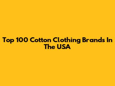 Top 100 Cotton Clothing Brands In The USA