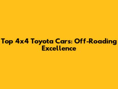 Top 4x4 Toyota Cars: Off-Roading Excellence