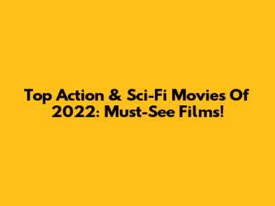 Top Action & Sci-Fi Movies Of 2022: Must-See Films!