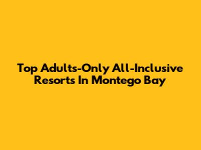Top Adults-Only All-Inclusive Resorts In Montego Bay