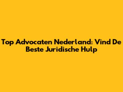 Top Advocaten Nederland: Vind De Beste Juridische Hulp