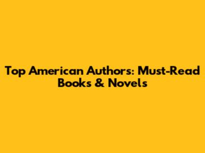 Top American Authors: Must-Read Books & Novels