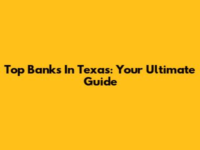 Top Banks In Texas: Your Ultimate Guide