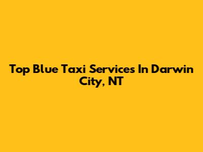 Top Blue Taxi Services In Darwin City, NT