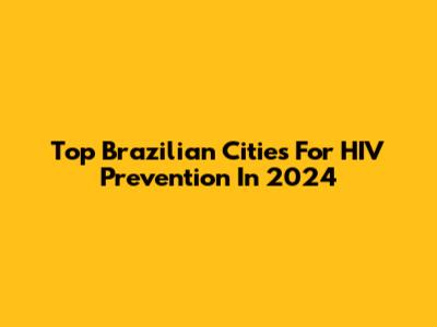 Top Brazilian Cities For HIV Prevention In 2024