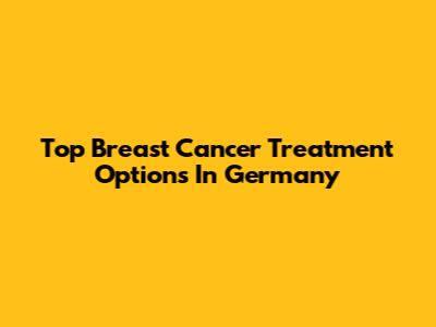 Top Breast Cancer Treatment Options In Germany