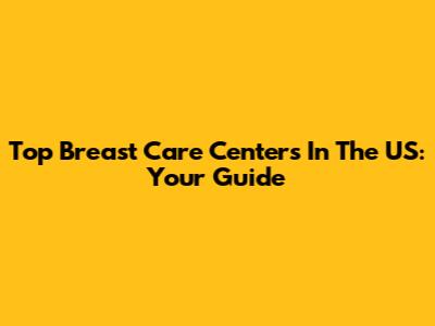 Top Breast Care Centers In The US: Your Guide