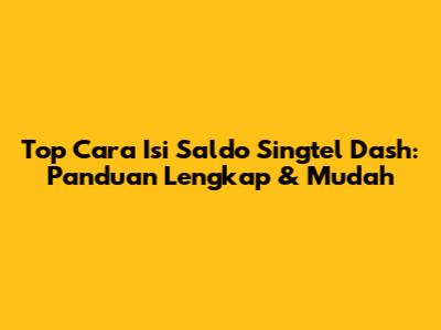 Top Cara Isi Saldo Singtel Dash: Panduan Lengkap & Mudah