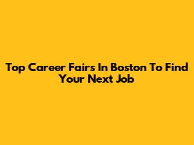 Top Career Fairs In Boston To Find Your Next Job