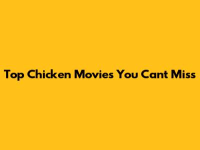 Top Chicken Movies You Can't Miss