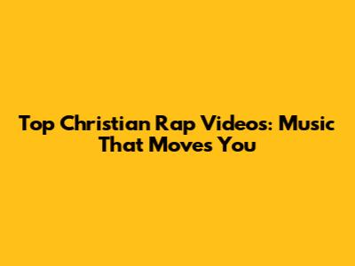 Top Christian Rap Videos: Music That Moves You