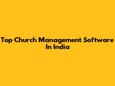 Top Church Management Software In India