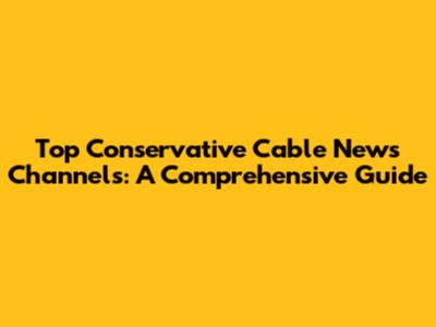 Top Conservative Cable News Channels: A Comprehensive Guide