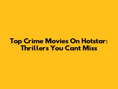 Top Crime Movies On Hotstar: Thrillers You Can't Miss