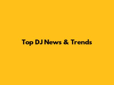Top DJ News & Trends