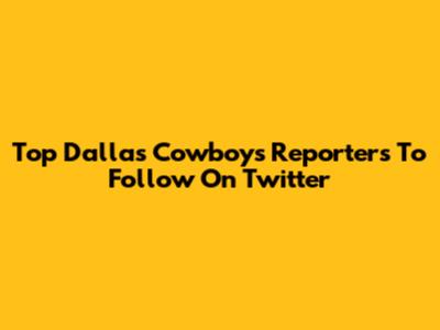 Top Dallas Cowboys Reporters To Follow On Twitter
