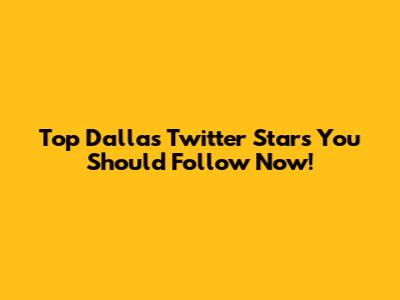 Top Dallas Twitter Stars You Should Follow Now!