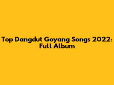 Top Dangdut Goyang Songs 2022: Full Album