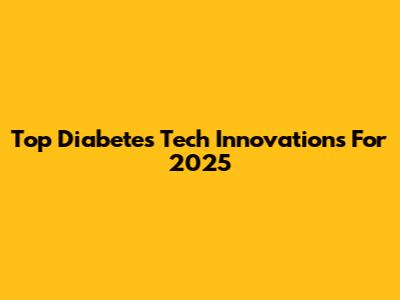 Top Diabetes Tech Innovations For 2025