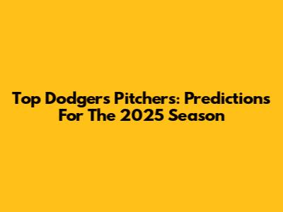 Top Dodgers Pitchers: Predictions For The 2025 Season