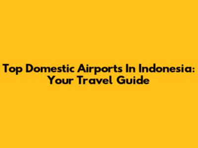 Top Domestic Airports In Indonesia: Your Travel Guide