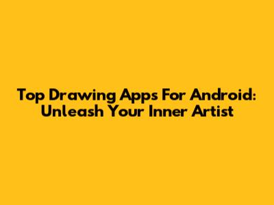 Top Drawing Apps For Android: Unleash Your Inner Artist