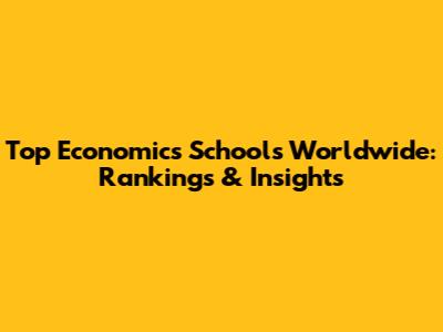 Top Economics Schools Worldwide: Rankings & Insights