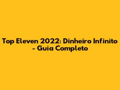 Top Eleven 2022: Dinheiro Infinito - Guia Completo