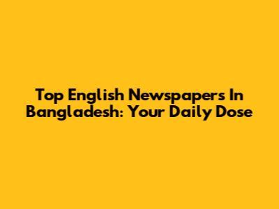 Top English Newspapers In Bangladesh: Your Daily Dose