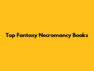 Top Fantasy Necromancy Books