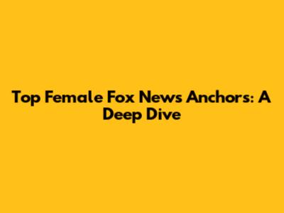 Top Female Fox News Anchors: A Deep Dive